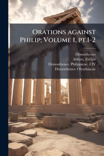 Orations against Philip; Volume 1, pt.1-2