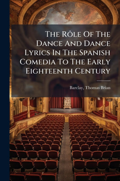 The RÃ´le Of Dance And Lyrics Spanish Comedia To Early Eighteenth Century