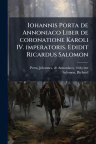 Title: Iohannis Porta de Annoniaco Liber de coronatione Karoli IV. imperatoris. Edidit Ricardus Salomon, Author: Johannes de Annoniaco Porta