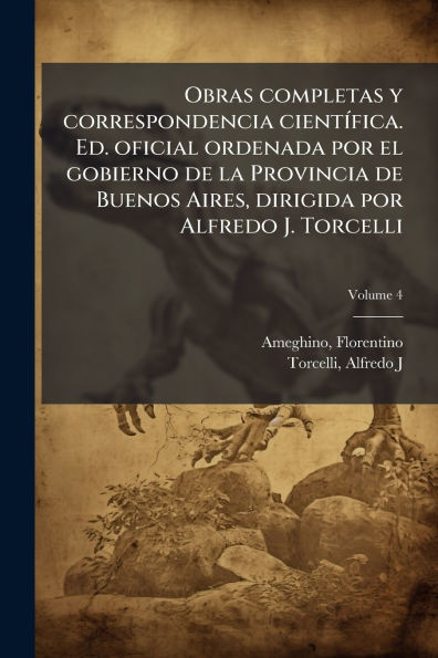 Obras completas y correspondencia cientï¿½-fica. Ed. oficial ordenada por el gobierno de la Provincia Buenos Aires, dirigida Alfredo J. Torcelli