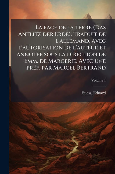 la face de terre (Das Antlitz der Erde). Traduit l'allemand, Avec l'autorisation l'auteur et annotï¿½(c)e sous direction Emm. Margerie. une prï¿½(c)f. par Marcel Bertrand