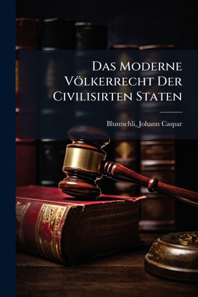 Das Moderne V�lkerrecht Der Civilisirten Staten