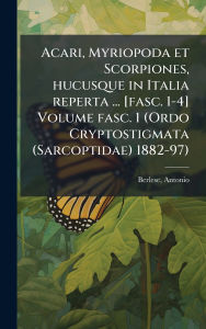 Title: Acari, Myriopoda et Scorpiones, hucusque in Italia reperta ... [fasc. 1-4] Volume fasc. 1 (Ordo Cryptostigmata (Sarcoptidae) 1882-97), Author: Antonio Berlese