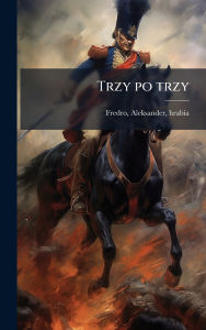 Title: Trzy po trzy, Author: Aleksander Hrabia Fredro