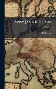 Title: Spisy Jana Kollï¿½ra, Author: Kollïr Jïn 1793-1852