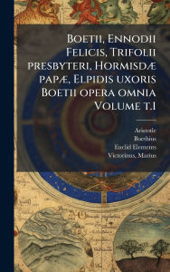 Title: Boetii, Ennodii Felicis, Trifolii presbyteri, Hormisdï¿½] papï¿½], Elpidis uxoris Boetii opera omnia Volume t.1, Author: Aristotle