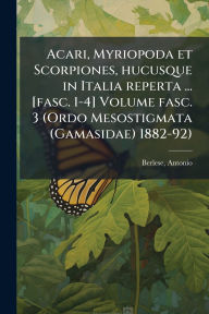 Title: Acari, Myriopoda et Scorpiones, hucusque in Italia reperta ... [fasc. 1-4] Volume fasc. 3 (Ordo Mesostigmata (Gamasidae) 1882-92), Author: Antonio Berlese
