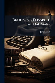 Title: Dronning Elisabeth af Danmark, Author: Jï Rgensen G