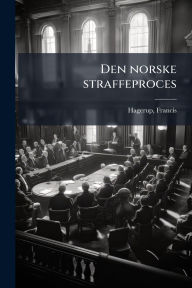 Title: Den norske straffeproces, Author: Francis 1853-1921 [From Ol Hagerup