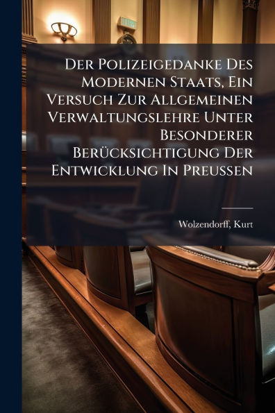 Der Polizeigedanke Des Modernen Staats, Ein Versuch Zur Allgemeinen Verwaltungslehre Unter Besonderer Berï¿½1/4cksichtigung Entwicklung Preussen