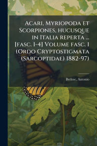 Title: Acari, Myriopoda et Scorpiones, hucusque in Italia reperta ... [fasc. 1-4] Volume fasc. 1 (Ordo Cryptostigmata (Sarcoptidae) 1882-97), Author: Antonio Berlese