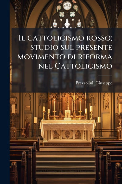 Il Cattolicismo rosso; studio sul presente movimento di riforma nel