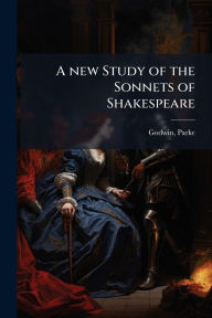 Title: A new Study of the Sonnets of Shakespeare, Author: Parke 1816-1904 [From Old C Godwin