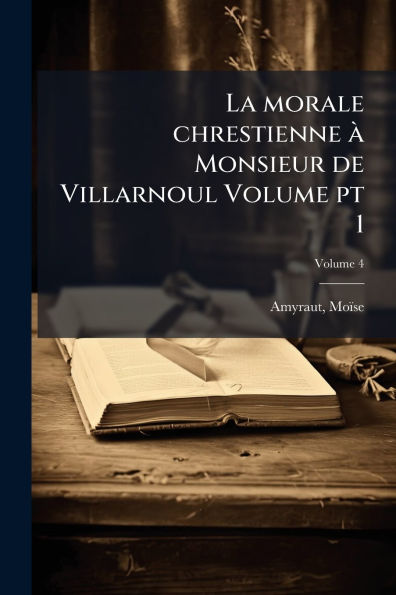 La morale chrestienne ï¿½ Monsieur de Villarnoul Volume pt 1