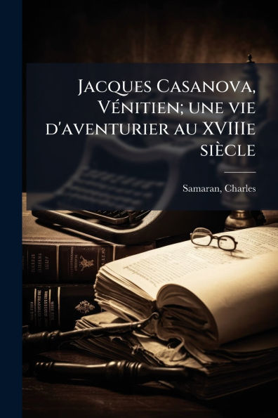 Jacques Casanova, Vï¿½(c)nitien; une vie d'aventurier au XVIIIe siï¿½cle