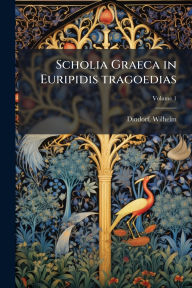 Title: Scholia Graeca in Euripidis tragoedias, Author: Dindorf Wilhelm 1802-1883