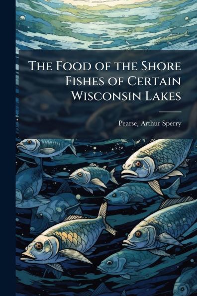 the Food of Shore Fishes Certain Wisconsin Lakes