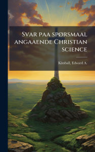 Title: Svar paa spï¿½, rsmaal angaaende Christian science, Author: Edward a (Edward Ancel) 18 Kimball