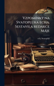 Title: Vzpomï¿½-nky na Svatopluka echa. Sestavila redakce Mï¿½je, Author: Svatopluk Cech