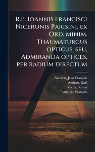 Title: R.P. Ioannis Francisci Niceronis Parisini, ex Ord. Minim. Thaumaturgus opticus, seu, Admiranda optices, per radium directum, Author: Jean Franïois 1613-1646 Nicï(c)Ron