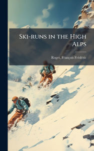 Title: Ski-runs in the High Alps, Author: Franïois Frï(c)Dï(c)Ric 1859- Roget