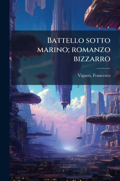 Battello sotto marino; romanzo bizzarro