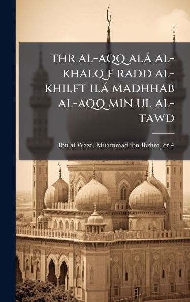 thr al-aqq alï¿½ al-khalq f radd al-khilft ilï¿½ madhhab al-aqq min ul al-tawd