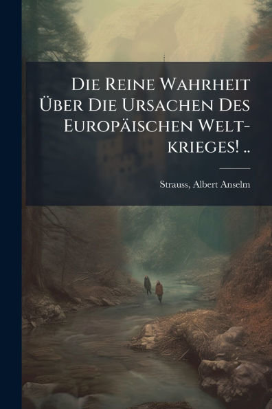 Die Reine Wahrheit ï¿½ber Ursachen Des Europï¿½ischen Welt-krieges! ..
