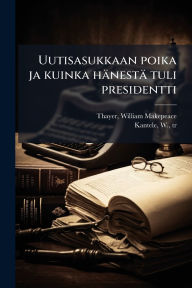 Title: Uutisasukkaan poika ja kuinka hï¿½nestï¿½ tuli presidentti, Author: William Makepeace 1820-1898 Thayer