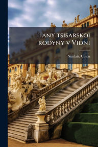 Title: Tany tsisarskoï¿½ rodyny v Vidni, Author: Upton Sinclair