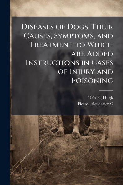 Diseases of Dogs, Their Causes, Symptoms, and Treatment to Which are Added Instructions Cases Injury Poisoning