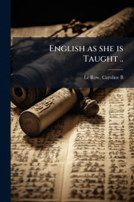 Title: English as she is Taught .., Author: Caroline Bigelow Le Row
