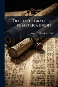 Title: Tractatus graeci de re metrica inediti;, Author: Willem John Wolff 1896- Koster