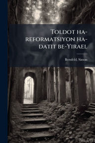 Title: Toldot ha-reformatsiyon ha-datit be-Yirael, Author: Simon Bernfeld