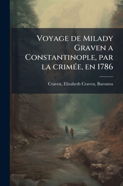 Voyage de Milady Graven a Constantinople, par la crimï¿½(c)e, en 1786
