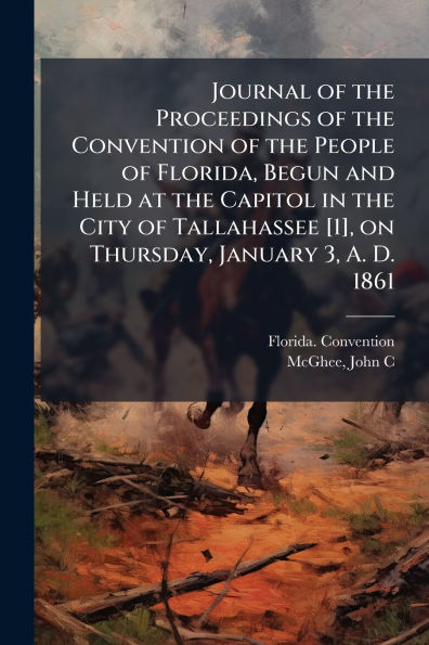 Journal of the Proceedings Convention People Florida, Begun and Held at Capitol City Tallahassee [1], on Thursday, January 3, A. D. 1861