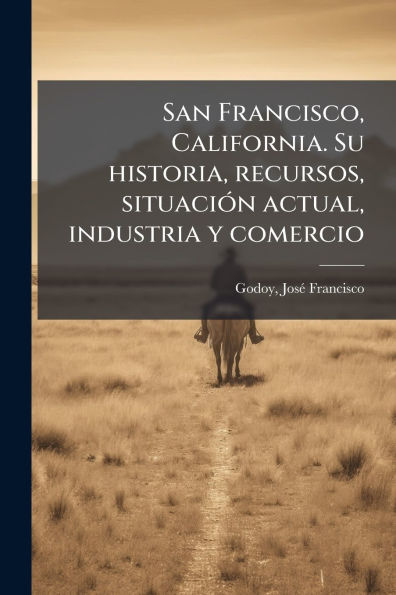 San Francisco, California. Su historia, recursos, situaciï¿½3n actual, industria y comercio