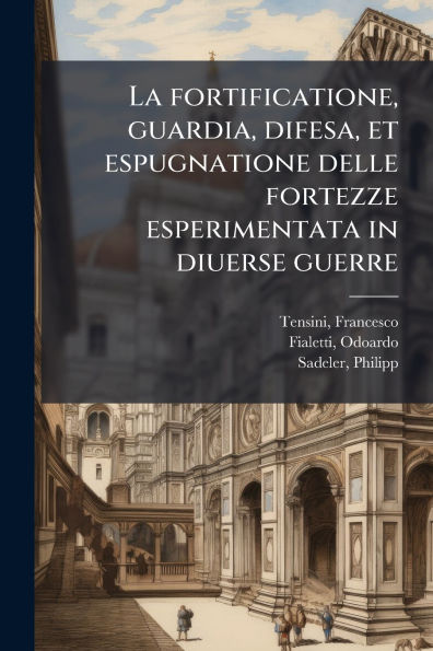 La fortificatione, guardia, difesa, et espugnatione delle fortezze esperimentata diuerse guerre