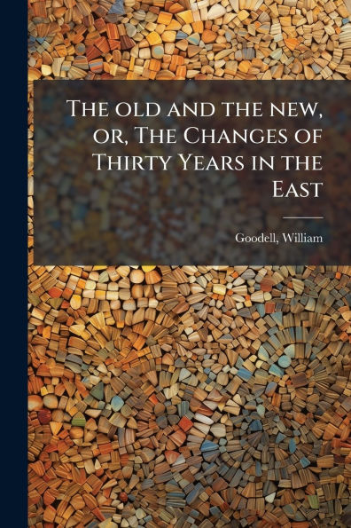 the old and new, or, Changes of Thirty Years East