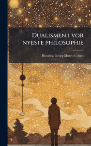Title: Dualismen i vor nyeste philosophie, Author: Georg Morris Cohen 1842-1927 Brandes