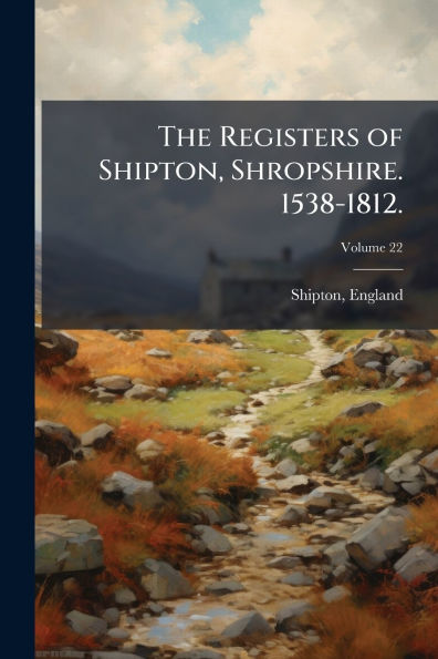 The Registers of Shipton, Shropshire. 1538-1812.