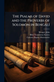 Title: The Psalms of David and the Proverbs of Solomon in Bengï¿½lï¿½-, Author: Wenger John 1811-1880
