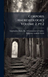 Title: Corporis haereseologici Volume 2, pt.2, Author: Saint Bp of Constantia Epiphanius