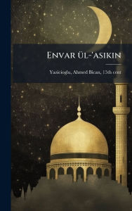 Title: Envar ï¿½1/4l-'asikin, Author: Ahmed Bican 15th Cent Yazicioglu