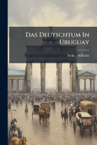 Title: Das Deutschtum In Uruguay, Author: Nelke Wilhelm
