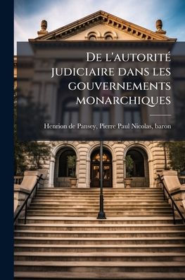De l'autoritï¿½(c) judiciaire dans les gouvernements monarchiques