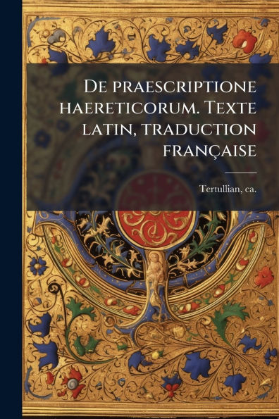 De praescriptione haereticorum. Texte latin, traduction franï¿½aise