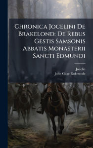 Title: Chronica Jocelini De Brakelond: De Rebus Gestis Samsonis Abbatis Monasterii Sancti Edmundi, Author: Jocelin