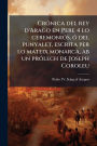 Crï¿½3nica del rey d'Arago en Pere 4 lo ceremoniï¿½3s, ï¿½3 del punyalet, escrita per lo mateix monarca, ab un prï¿½3lech de Joseph Coroleu
