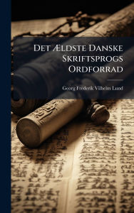 Title: Det ï¿½†ldste Danske Skriftsprogs Ordforrad, Author: Georg Frederik Vilhelm Lund